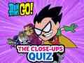 Gra Teen Titans Go! The Close-ups Quiz
