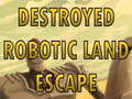 Gra Destroyed Robotic Land Escape 